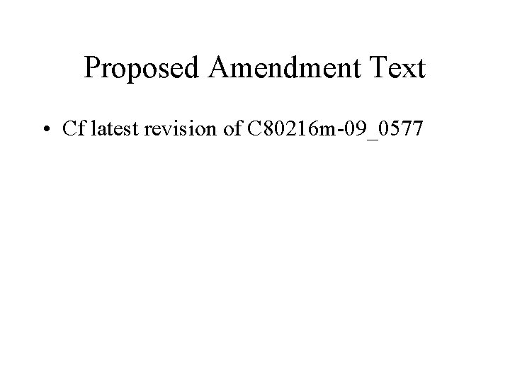 Proposed Amendment Text • Cf latest revision of C 80216 m-09_0577 