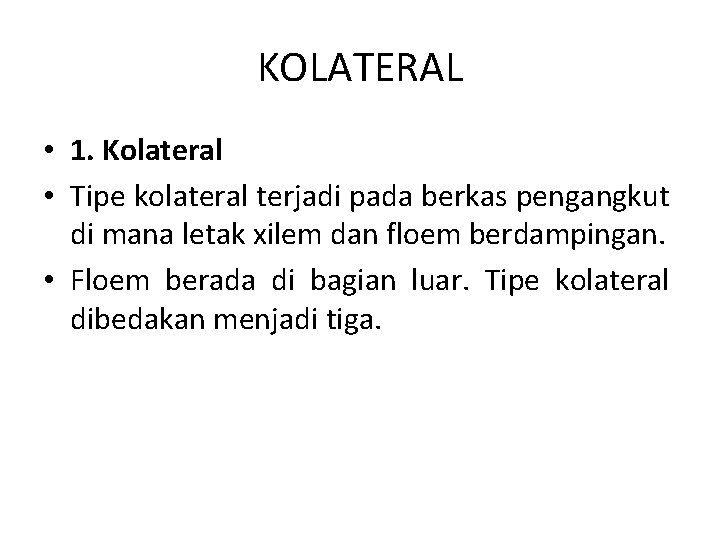 KOLATERAL • 1. Kolateral • Tipe kolateral terjadi pada berkas pengangkut di mana letak