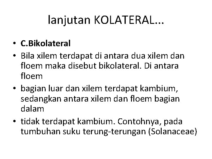 lanjutan KOLATERAL. . . • C. Bikolateral • Bila xilem terdapat di antara dua