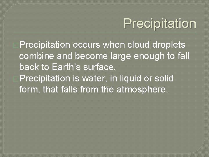 Precipitation �Precipitation occurs when cloud droplets combine and become large enough to fall back