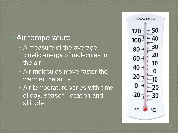 �Air temperature • A measure of the average kinetic energy of molecules in the