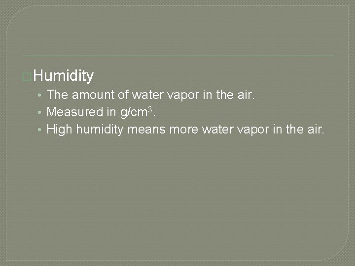 �Humidity • The amount of water vapor in the air. • Measured in g/cm