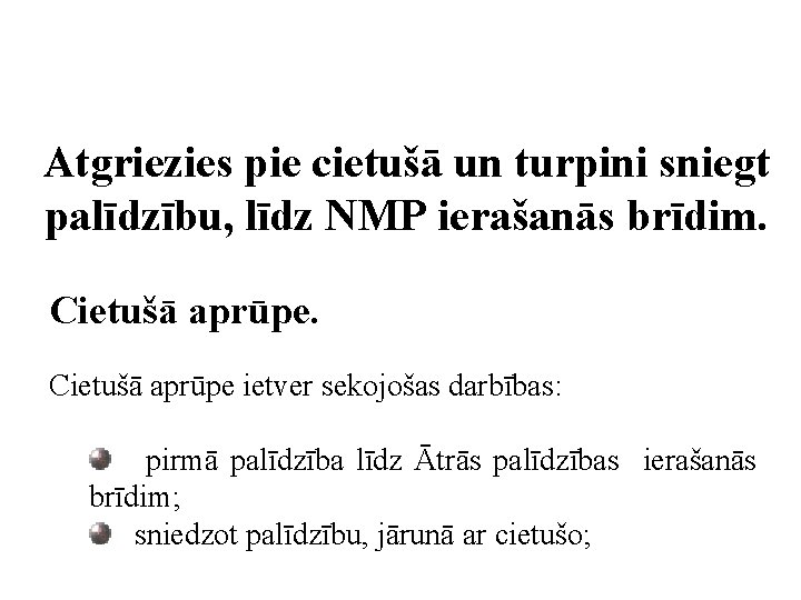 Atgriezies pie cietušā un turpini sniegt palīdzību, līdz NMP ierašanās brīdim. Cietušā aprūpe ietver