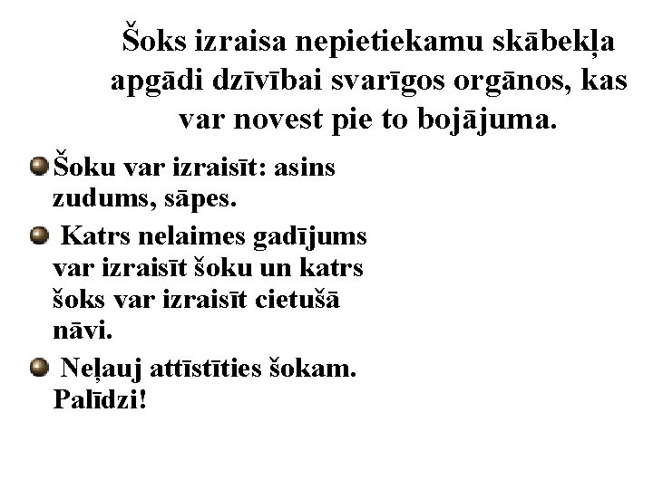 Šoks izraisa nepietiekamu skābekļa apgādi dzīvībai svarīgos orgānos, kas var novest pie to bojājuma.