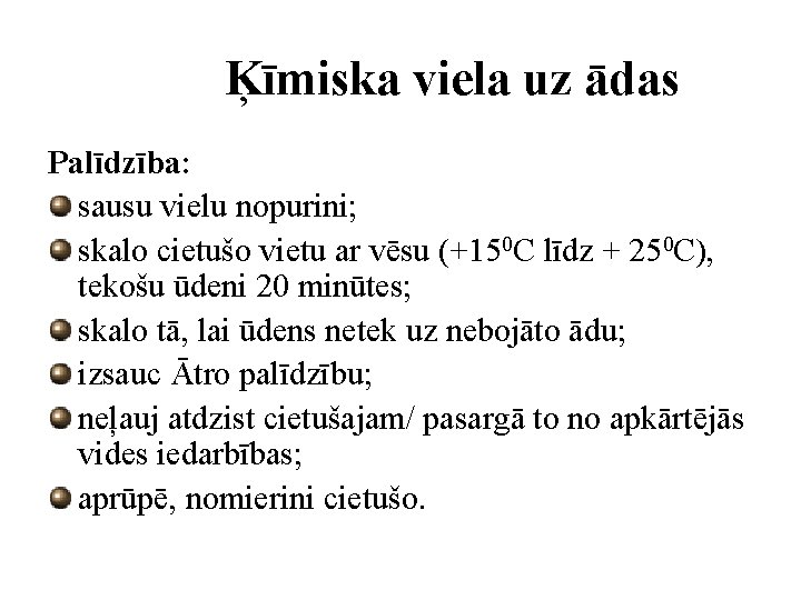 Ķīmiska viela uz ādas Palīdzība: sausu vielu nopurini; skalo cietušo vietu ar vēsu (+150