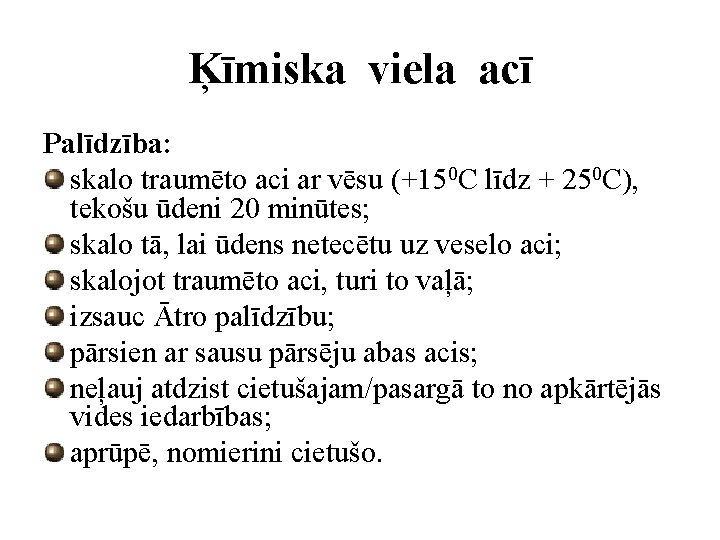 Ķīmiska viela acī Palīdzība: skalo traumēto aci ar vēsu (+150 C līdz + 250