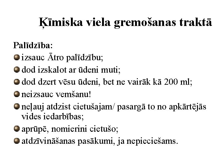 Ķīmiska viela gremošanas traktā Palīdzība: izsauc Ātro palīdzību; dod izskalot ar ūdeni muti; dod