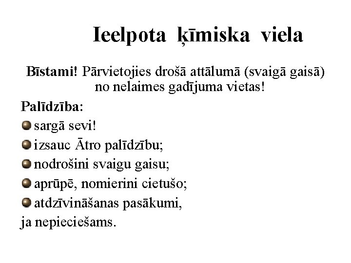 Ieelpota ķīmiska viela Bīstami! Pārvietojies drošā attālumā (svaigā gaisā) no nelaimes gadījuma vietas! Palīdzība: