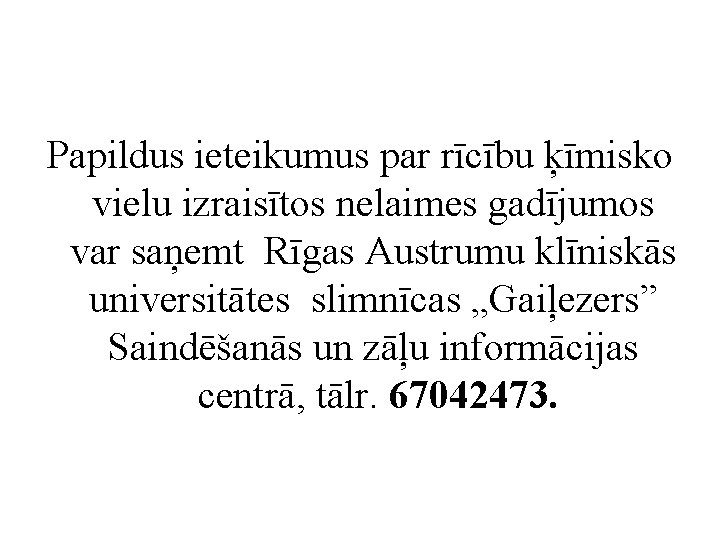 Papildus ieteikumus par rīcību ķīmisko vielu izraisītos nelaimes gadījumos var saņemt Rīgas Austrumu klīniskās