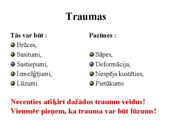 Traumas Tās var būt : Brūces, Sasitumi, Sastiepumi, Izmežģījumi, Lūzumi. Pazīmes : Sāpes, Deformācija,