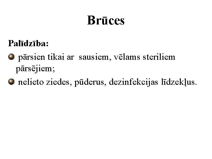 Brūces Palīdzība: pārsien tikai ar sausiem, vēlams steriliem pārsējiem; nelieto ziedes, pūderus, dezinfekcijas līdzekļus.