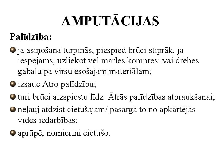 AMPUTĀCIJAS Palīdzība: ja asiņošana turpinās, piespied brūci stiprāk, ja iespējams, uzliekot vēl marles kompresi