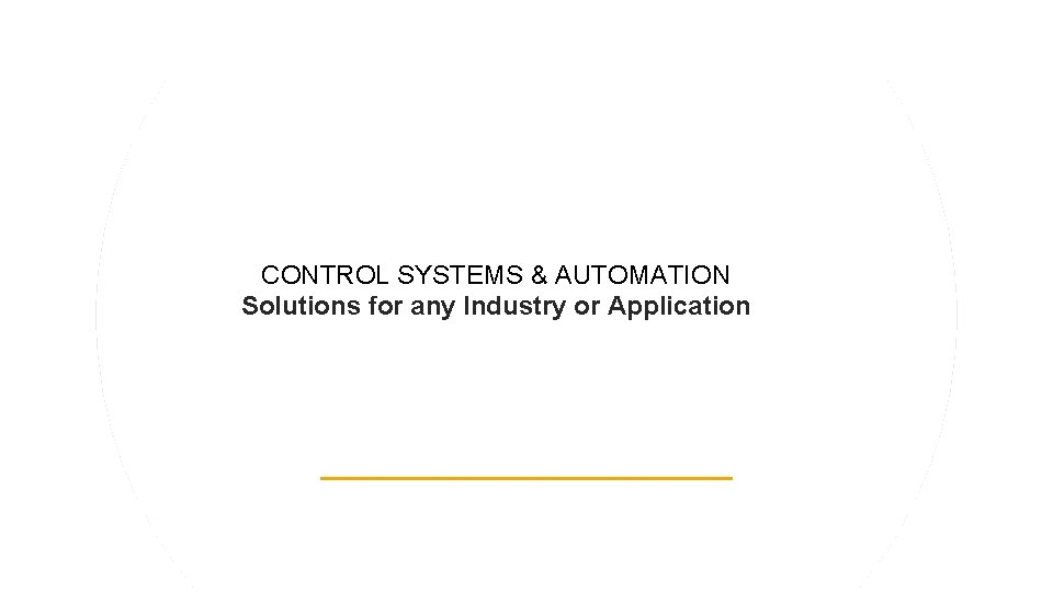 CONTROL SYSTEMS & AUTOMATION Solutions for any Industry or Application 
