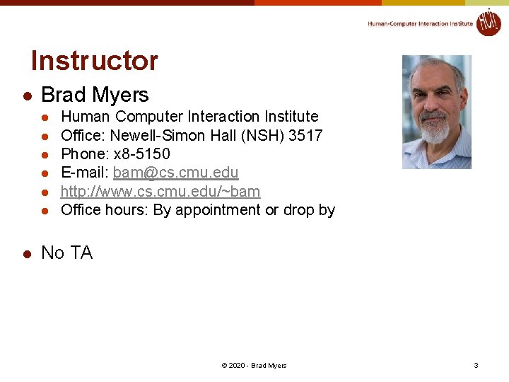 Instructor l Brad Myers l l l l Human Computer Interaction Institute Office: Newell-Simon