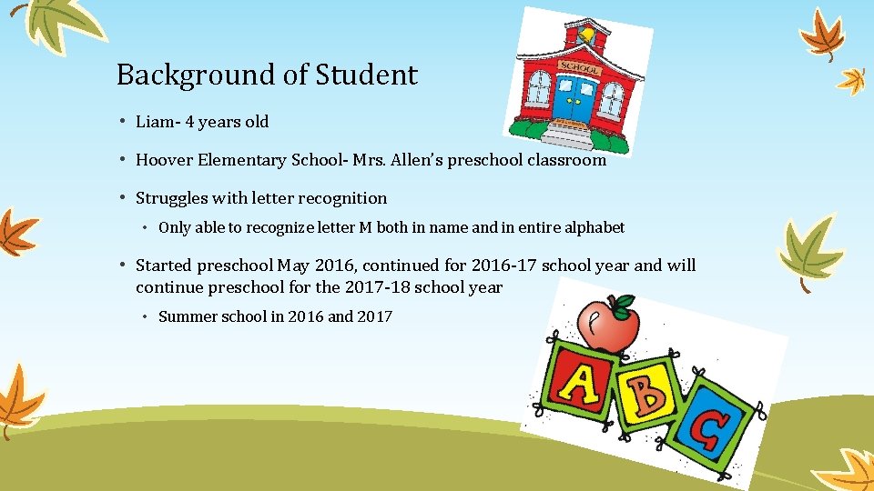 Background of Student • Liam- 4 years old • Hoover Elementary School- Mrs. Allen’s