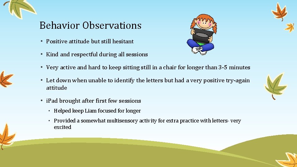 Behavior Observations • Positive attitude but still hesitant • Kind and respectful during all