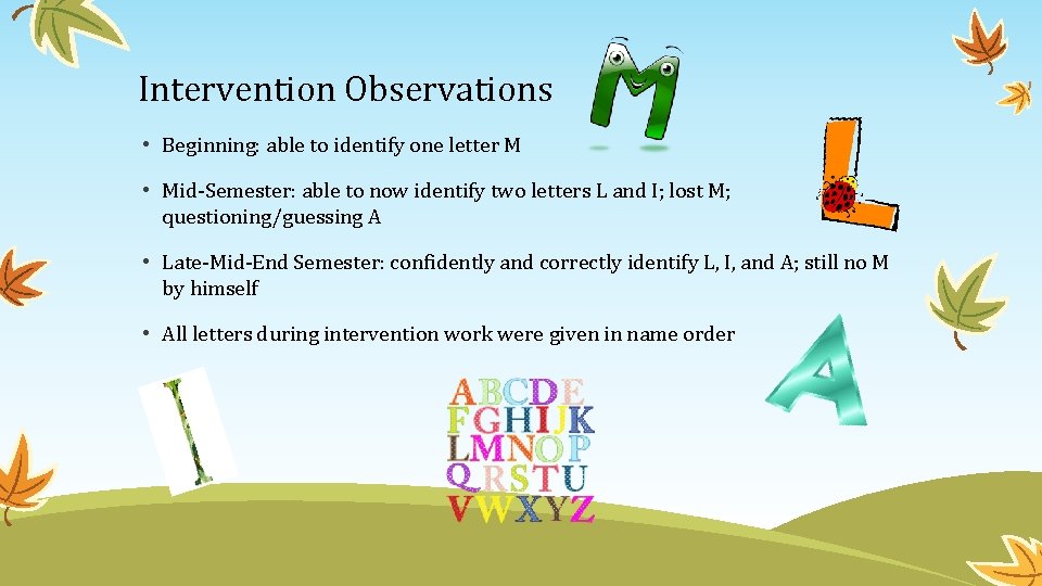 Intervention Observations • Beginning: able to identify one letter M • Mid-Semester: able to
