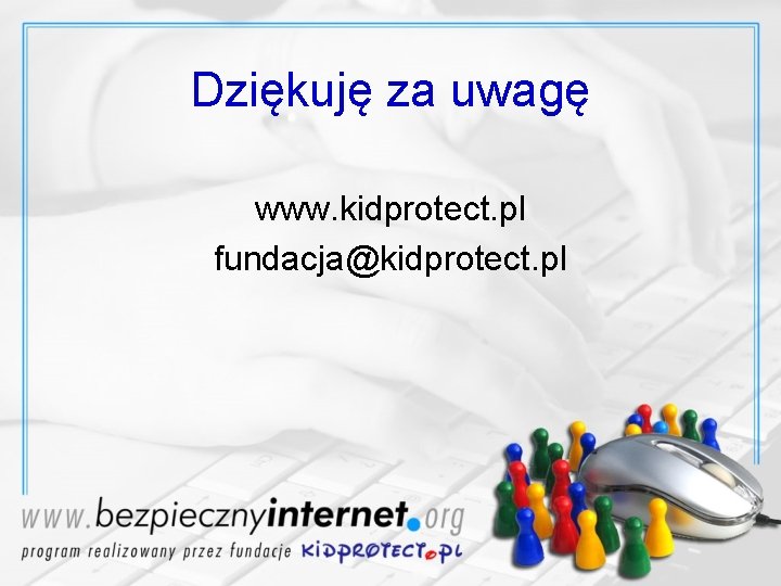 Dziękuję za uwagę www. kidprotect. pl fundacja@kidprotect. pl 