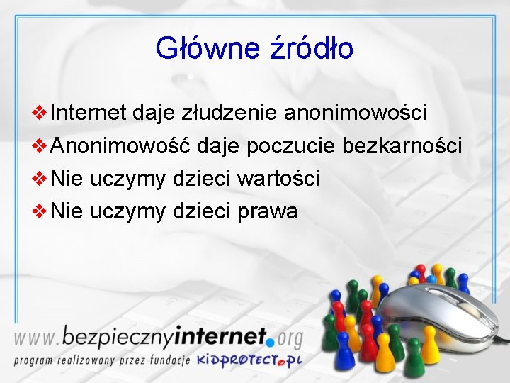 Główne źródło v Internet daje złudzenie anonimowości v Anonimowość daje poczucie bezkarności v Nie