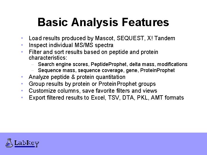 Basic Analysis Features • Load results produced by Mascot, SEQUEST, X! Tandem • Inspect