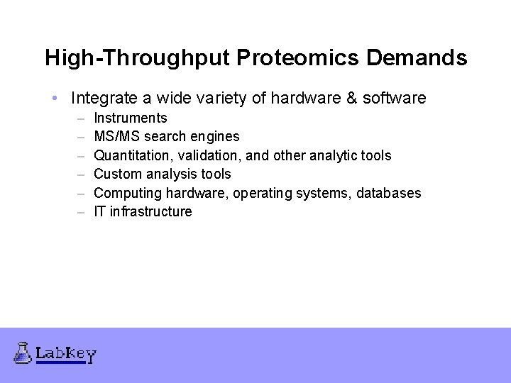 High-Throughput Proteomics Demands • Integrate a wide variety of hardware & software – –