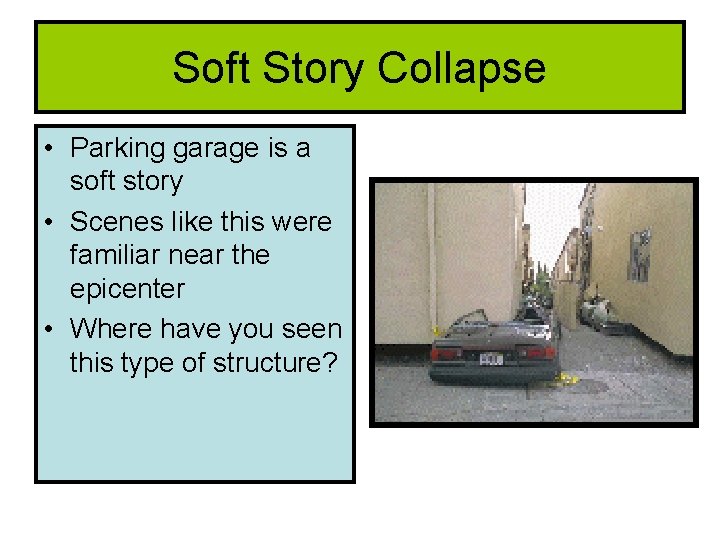Soft Story Collapse • Parking garage is a soft story • Scenes like this