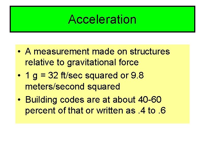 Acceleration • A measurement made on structures relative to gravitational force • 1 g