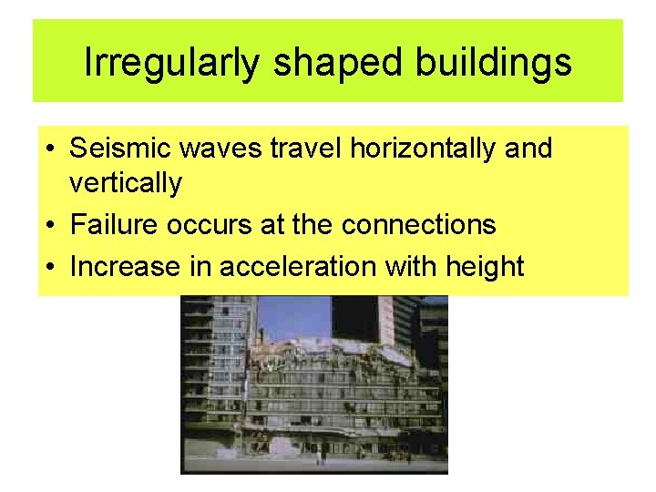 Irregularly shaped buildings • Seismic waves travel horizontally and vertically • Failure occurs at