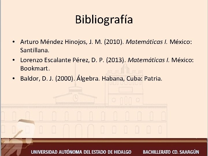 Bibliografía • Arturo Méndez Hinojos, J. M. (2010). Matemáticas I. México: Santillana. • Lorenzo