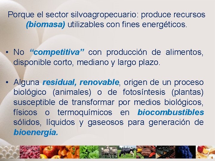 Porque el sector silvoagropecuario: produce recursos (biomasa) utilizables con fines energéticos. • No “competitiva”