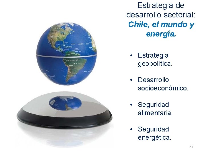 Estrategia de desarrollo sectorial: Chile, el mundo y energía. • Estrategia geopolítica. • Desarrollo