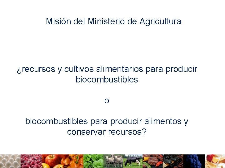 Misión del Ministerio de Agricultura ¿recursos y cultivos alimentarios para producir biocombustibles o biocombustibles