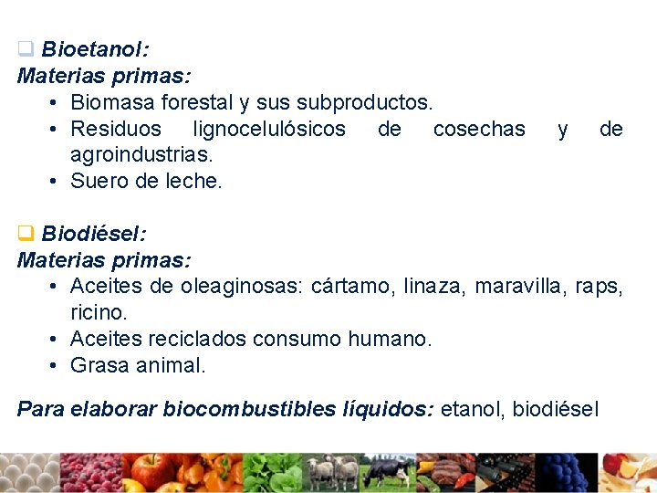 q Bioetanol: Materias primas: • Biomasa forestal y sus subproductos. • Residuos lignocelulósicos de