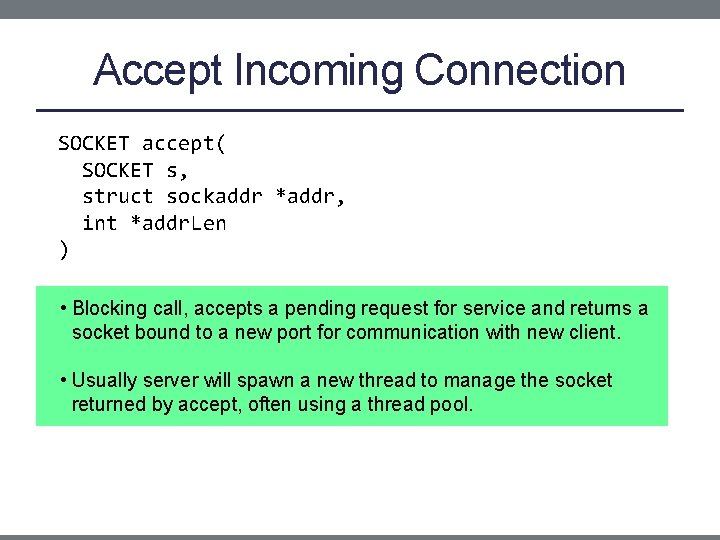 Accept Incoming Connection SOCKET accept( SOCKET s, struct sockaddr *addr, int *addr. Len )