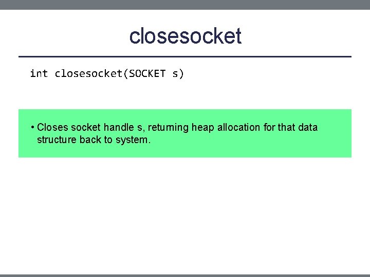 closesocket int closesocket(SOCKET s) • Closes socket handle s, returning heap allocation for that