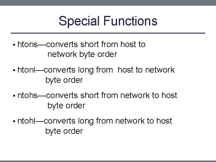 Special Functions • htons—converts short from host to network byte order • htonl—converts long