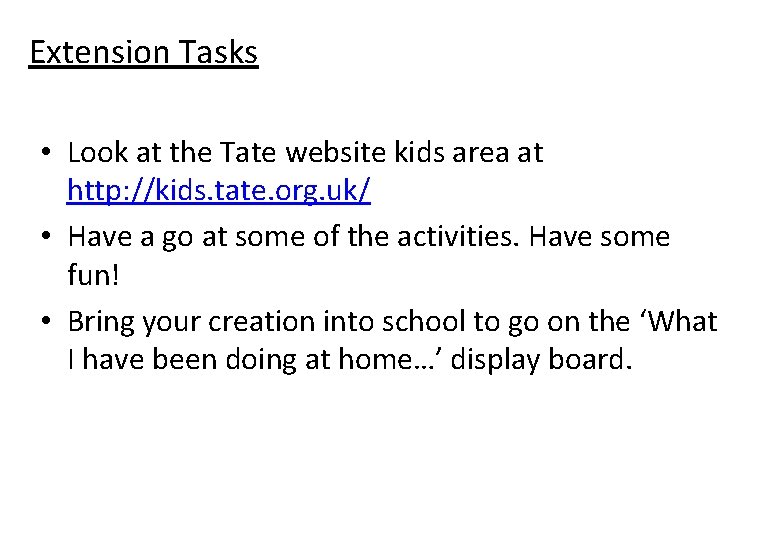 Extension Tasks • Look at the Tate website kids area at http: //kids. tate.