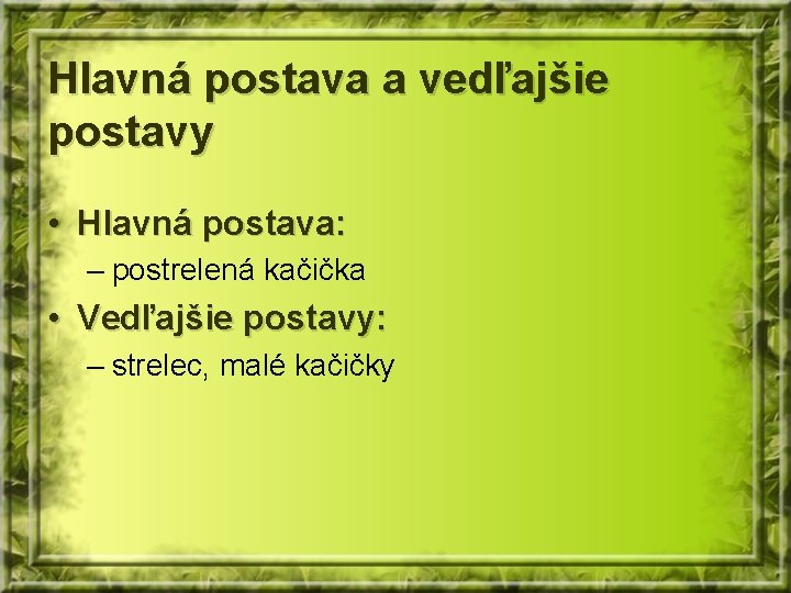 Hlavná postava a vedľajšie postavy • Hlavná postava: – postrelená kačička • Vedľajšie postavy: