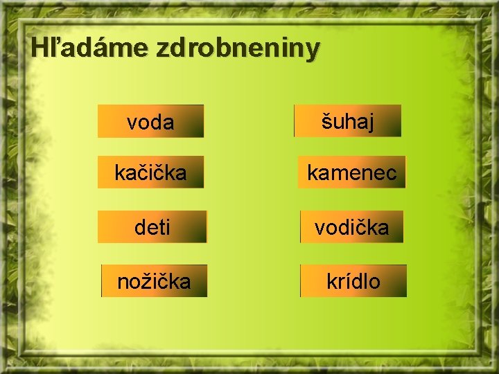 Hľadáme zdrobneniny voda šuhaj kačička kamenec deti vodička nožička krídlo 