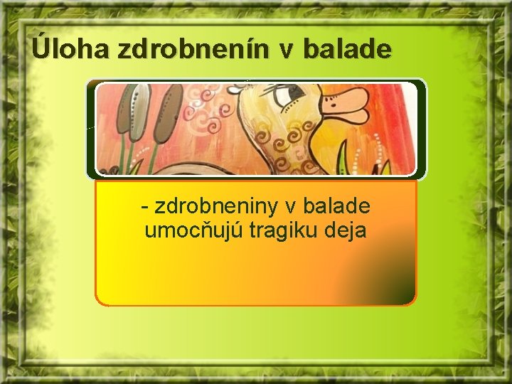 Úloha zdrobnenín v balade - zdrobneniny v balade umocňujú tragiku deja 