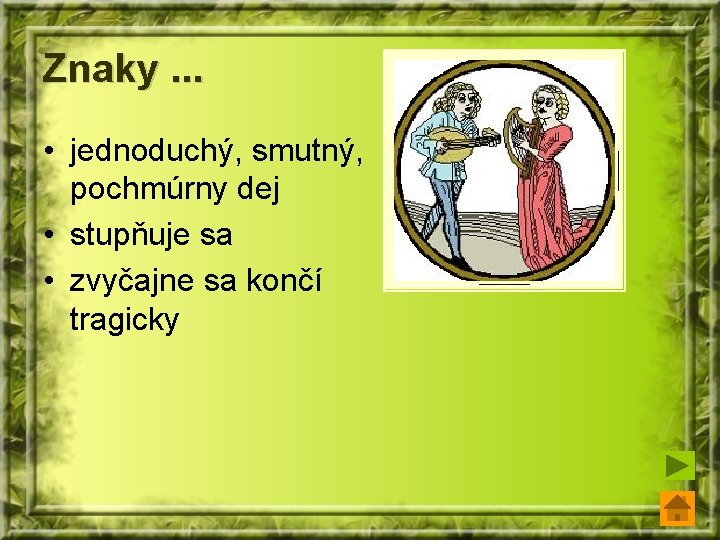 Znaky. . . • jednoduchý, smutný, pochmúrny dej • stupňuje sa • zvyčajne sa