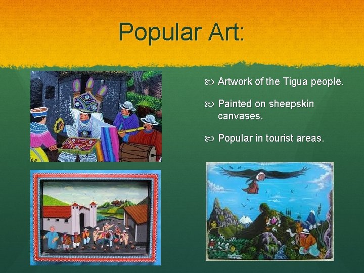 Popular Art: Artwork of the Tigua people. Painted on sheepskin canvases. Popular in tourist