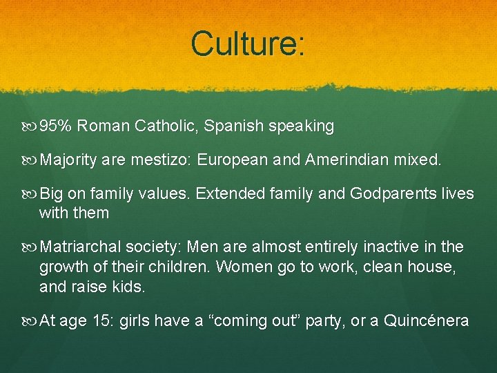 Culture: 95% Roman Catholic, Spanish speaking Majority are mestizo: European and Amerindian mixed. Big