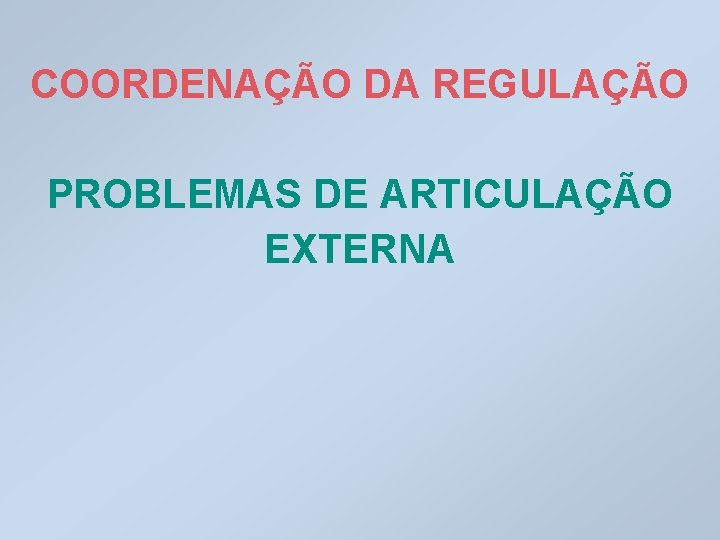 COORDENAÇÃO DA REGULAÇÃO PROBLEMAS DE ARTICULAÇÃO EXTERNA 