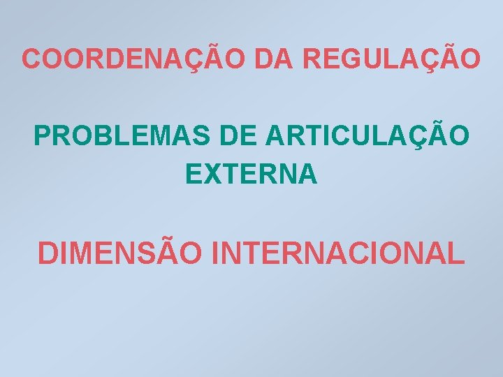 COORDENAÇÃO DA REGULAÇÃO PROBLEMAS DE ARTICULAÇÃO EXTERNA DIMENSÃO INTERNACIONAL 