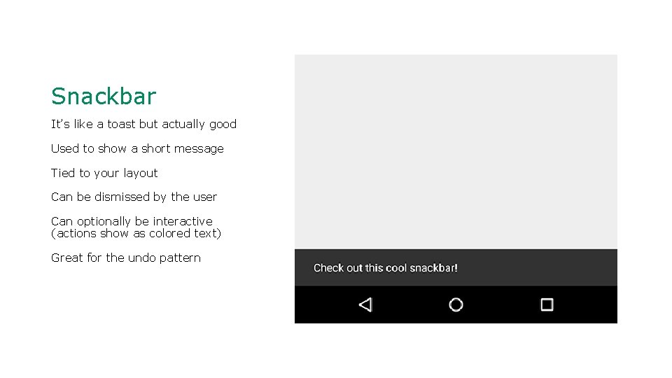 Snackbar It’s like a toast but actually good Used to show a short message