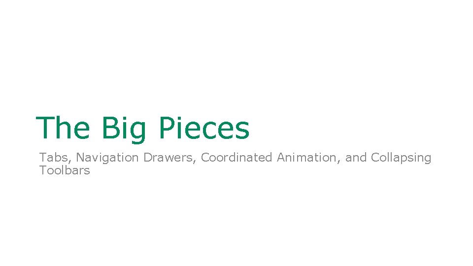 The Big Pieces Tabs, Navigation Drawers, Coordinated Animation, and Collapsing Toolbars 