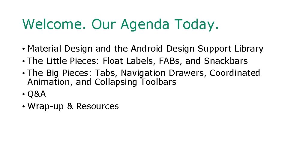 Welcome. Our Agenda Today. • Material Design and the Android Design Support Library •
