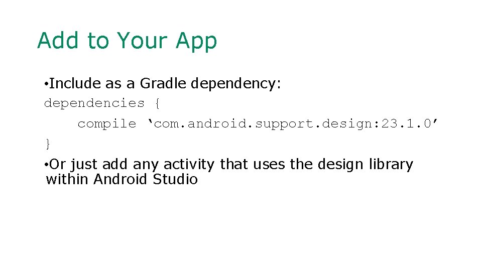 Add to Your App • Include as a Gradle dependency: dependencies { compile ‘com.