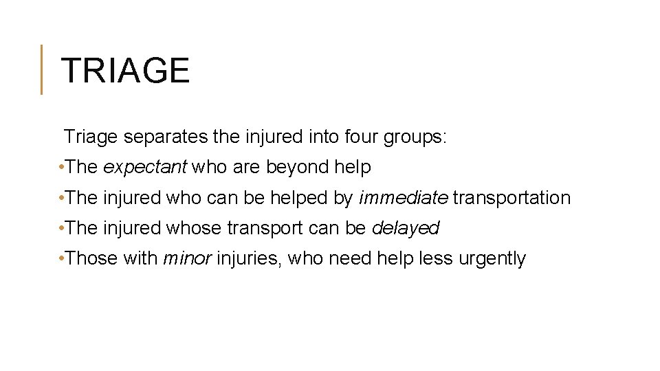 TRIAGE Triage separates the injured into four groups: • The expectant who are beyond